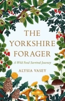 The Yorkshire forager by Alysia Vasey
