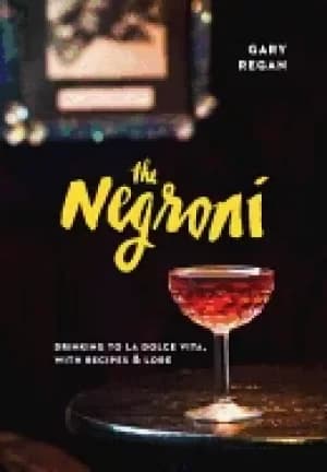 negroni drinking to la dolce vita with recipes and lore