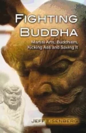 fighting buddha a story of martial arts buddhism kicking ass and saving it