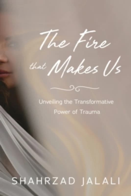 The Fire That Makes Us : Unveiling the Transformative Power of Your Trauma Hardback