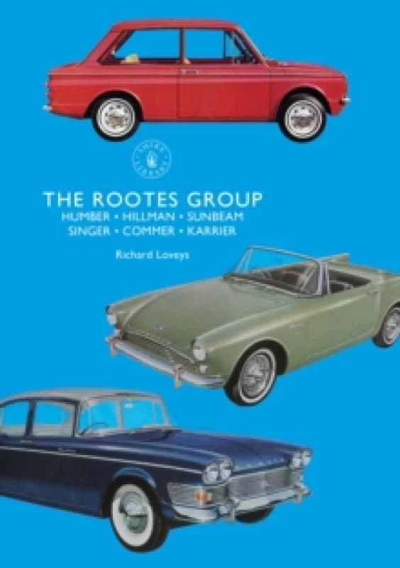 The Rootes Group : Humber, Hillman, Sunbeam, Singer, Commer, Karrier Paperback / softback