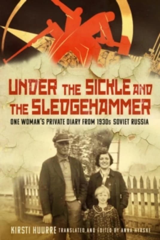 Under the Sickle and the Sledgehammer : One Womans Private Diary from 1930s Soviet Russia Hardback