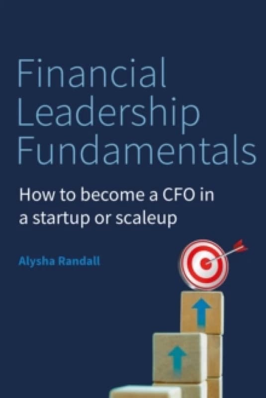Financial Leadership Fundamentals : How to become a CFO in a startup or scaleup Paperback / softback