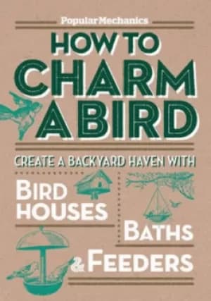 Popular mechanics how to charm a bird by The Editors of Popular Mechanics