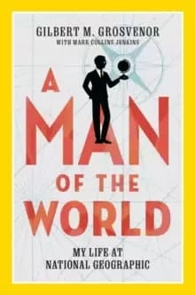 A Man of the World : My Life at National Geographic