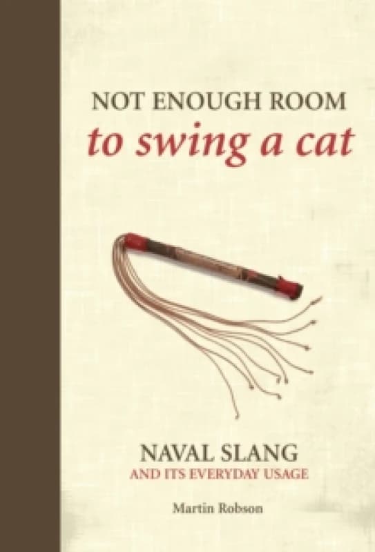 Not Enough Room to Swing a Cat : Naval slang and its everyday usage Hardback
