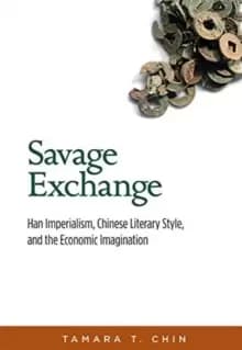 Savage Exchange : Han Imperialism, Chinese Literary Style, and the Economic Imagination