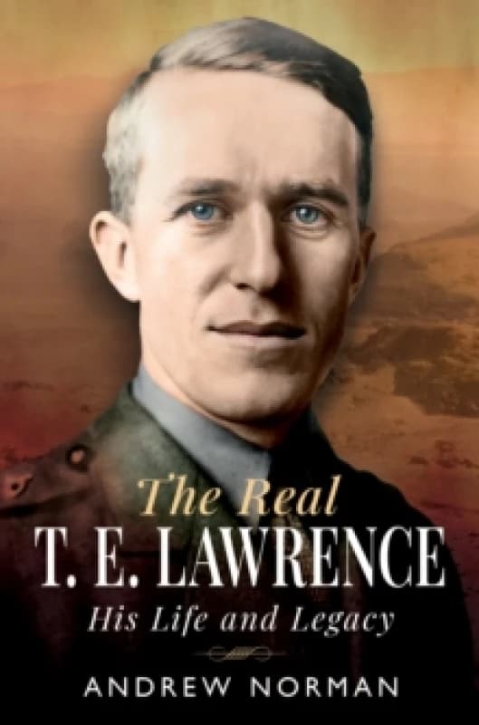 The Real T.E. Lawrence. Hardback. By Andrew Norman Books