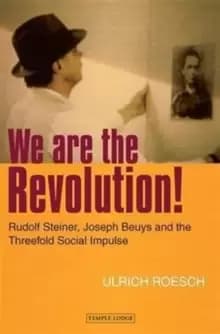 We are the Revolution! : Rudolf Steiner, Joseph Beuys and the Threefold Social Impulse