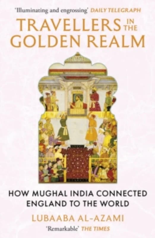 Travellers in the Golden Realm : How Mughal India Connected England to the World Paperback / softback
