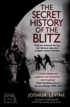 The Secret History of the Blitz by Joshua Levine Hardback
