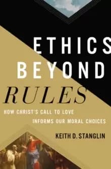 Ethics beyond Rules : How Christ's Call to Love Informs Our Moral Choices
