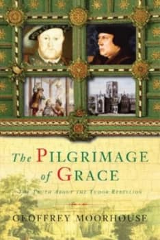 The Pilgrimage of Grace by Geoffrey Moorhouse Hardback