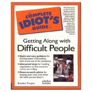 The complete idiots guide to getting along with difficult people by Brandon Toropov
