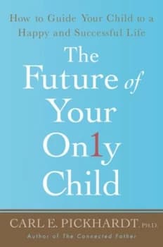 The Future of Your Only Child by Carl E. Pickhardt Paperback