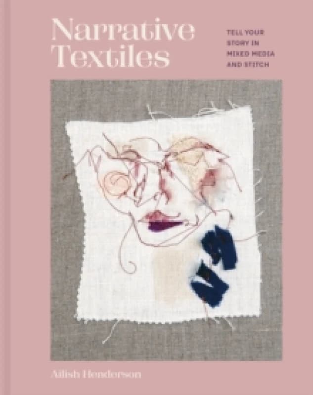 Narrative Textiles : Tell your story in mixed media and stitch Hardback