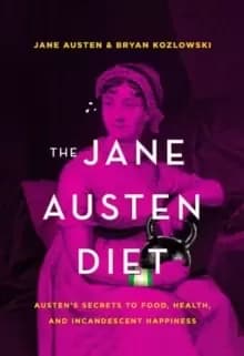 The Jane Austen Diet : Austens Secrets to Food, Health, and Incandescent Happiness