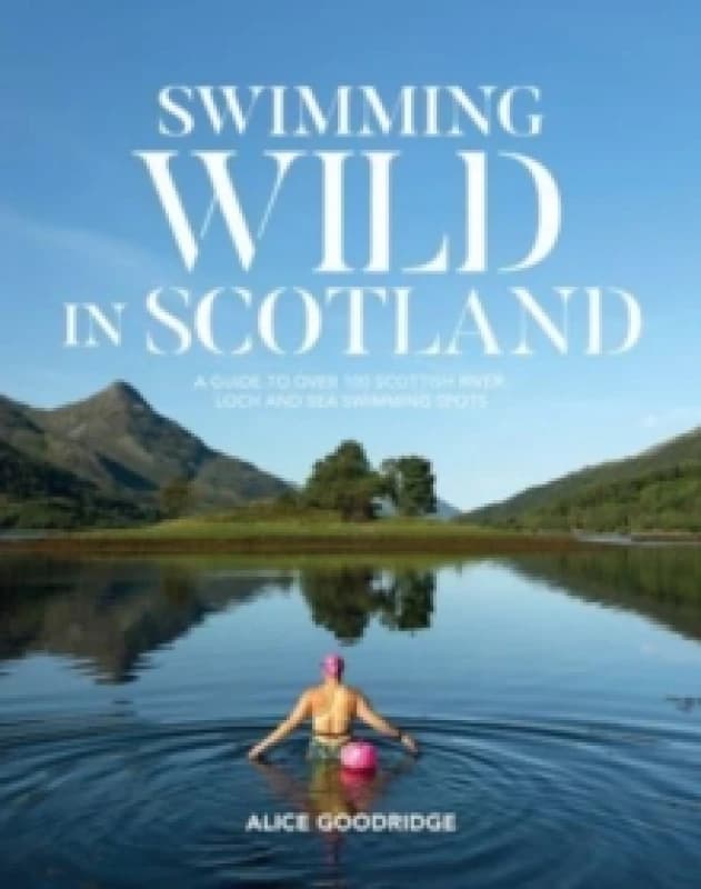 Swimming Wild in Scotland : A guide to over 100 Scottish river, loch and sea swimming spots Paperback / softback