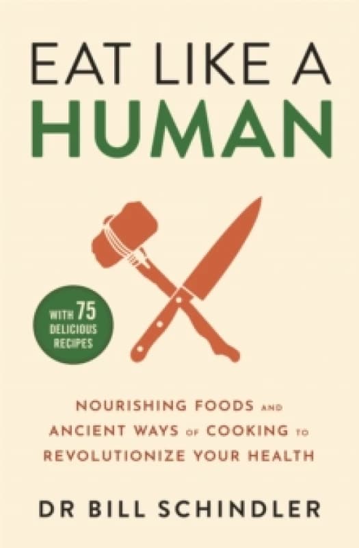 Eat Like a Human : Nourishing Foods and Ancient Ways of Cooking to Revolutionise Your Health Paperback / softback