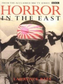 Horror in the East by Laurence Rees Hardback
