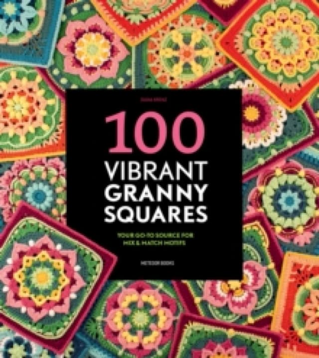 100 Vibrant Granny Squares : Your Go-To Source for Mix & Match Motifs Paperback / softback