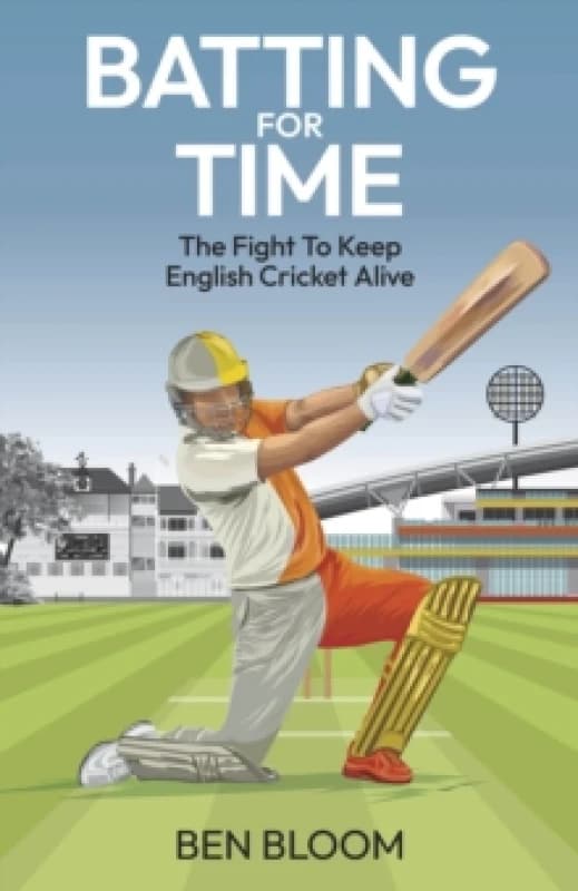 Batting For Time : The Fight to Keep English Cricket Alive Hardback