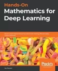 Hands-On Mathematics for Deep Learning : Build a solid mathematical foundation for training efficient deep neural networks