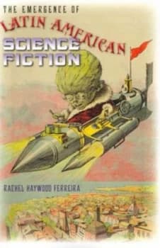The Emergence of Latin American Science Fiction by Rachel Haywood Ferreira Book