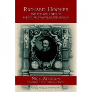 Richard Hooker and the Authority of Scripture Tradition and Reason by Nigel Atkinson Paperback