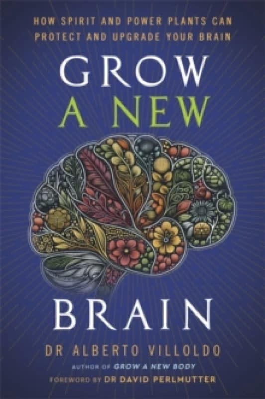 Grow a New Brain : How Spirit and Power Plants Can Protect and Upgrade Your Brain Paperback / softback