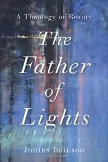 The Father of Lights : A Theology of Beauty