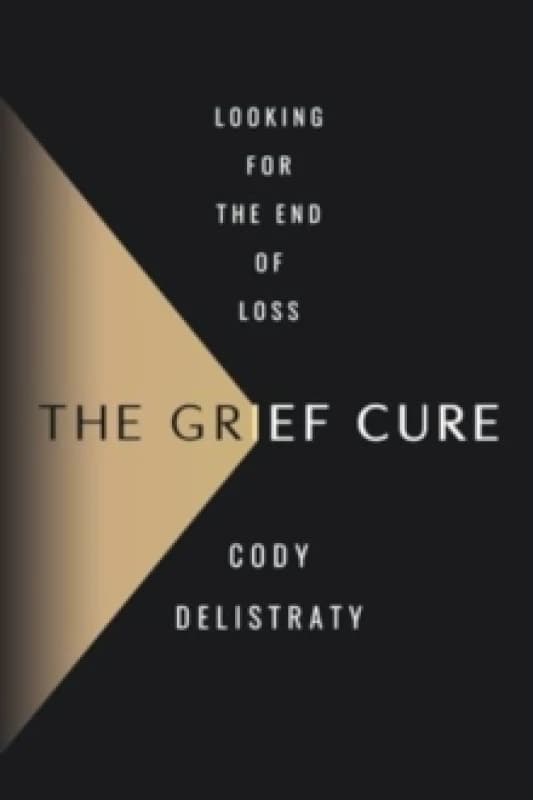 The Grief Cure. Hardback. By Cody Delistraty Books