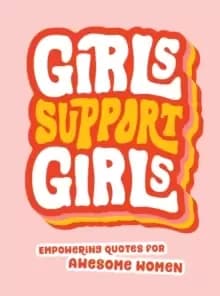 Girls Support Girls : Empowering Quotes for Awesome Women