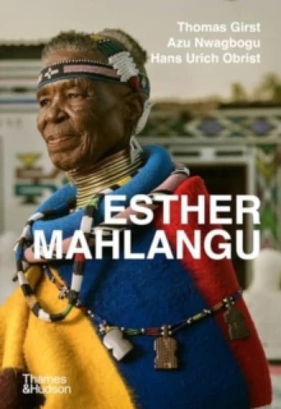 Esther Mahlangu. Hardback. By Thomas Girst, Azu Nwagbogu, Hans Ulrich Obrist, Esther Mahlangu Books