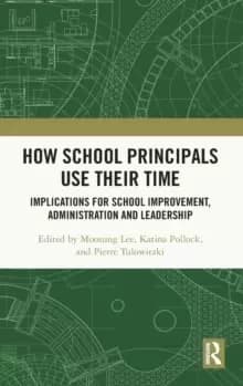 How School Principals Use Their Time : Implications for School Improvement, Administration and Leadership