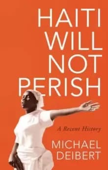 Haiti Will Not Perish : A Recent History