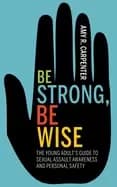be strong be wise the young adults guide to sexual assault awareness and p