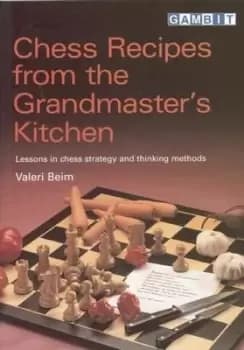 Chess Recipes from the Grandmasters Kitchen by Valeri Beim