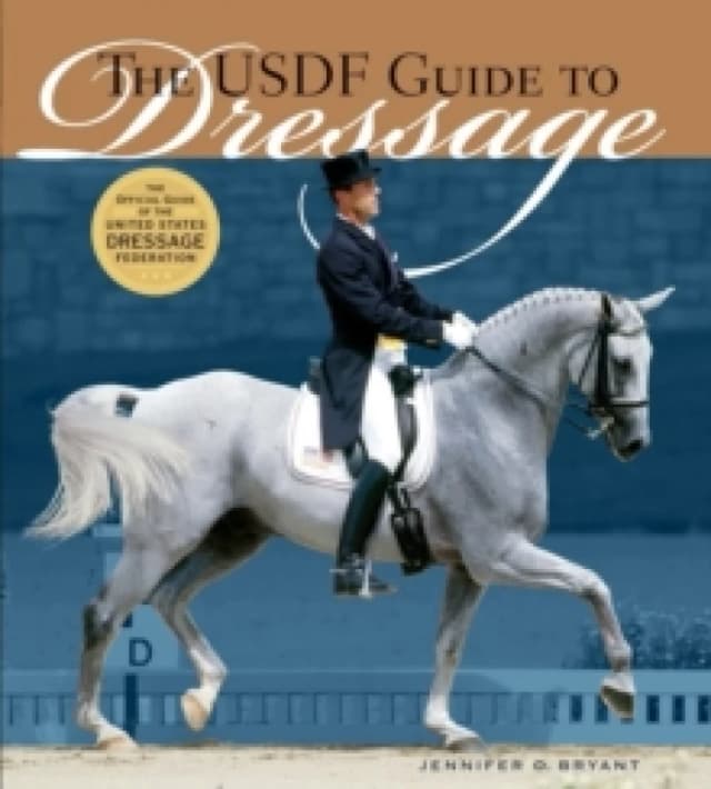 The USDF Guide to Dressage : The Official Guide of the United States Dressage Foundation Hardback