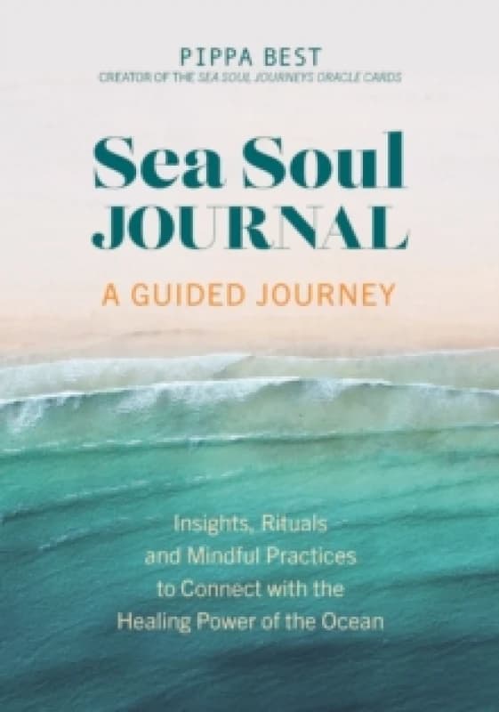 Sea Soul Journal - A Guided Journey : Insights, Rituals and Mindful Practices to Connect with the Healing Power of the Ocean Paperback / softback