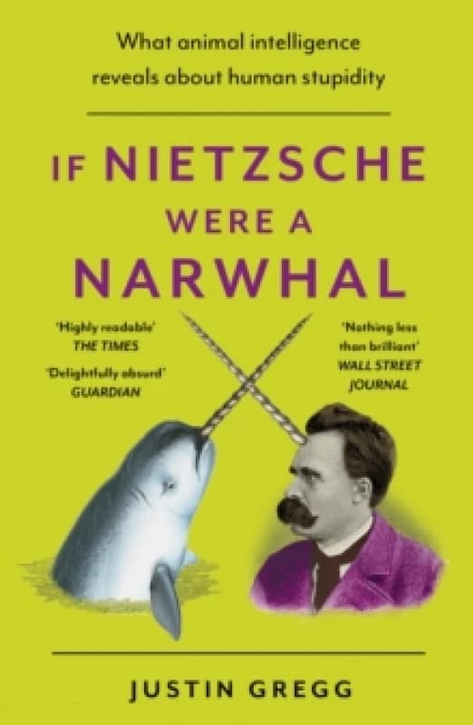 If Nietzsche Were a Narwhal : What Animal Intelligence Reveals About Human Stupidity - eye-opening and entertaining popular science Paperback / softba