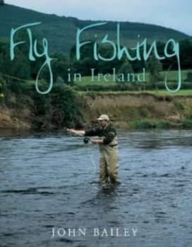 Fly Fishing in Ireland by John Bailey Hardback