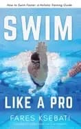 swim like a pro how to swim faster and smarter with a holistic training gui