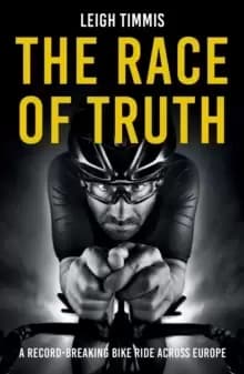 The Race of Truth : A Record-Breaking Bike Ride Across Europe