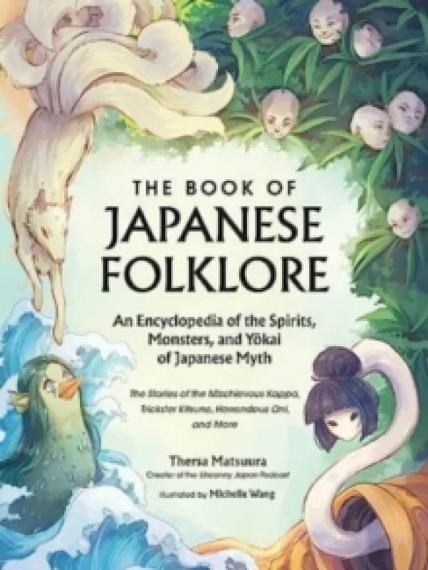 The Book of Japanese Folklore: An Encyclopedia of the Spirits, Monsters, and Yokai of Japanese Myth : The Stories of the Mischievous Kappa, Trickster