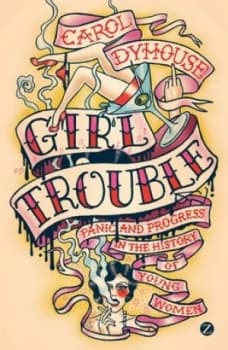 Girl Trouble by Carol Dyhouse Paperback