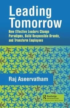 Leading TomorrowHow Effective Leaders Change Paradigms Build Responsible Brands and Transform Employees