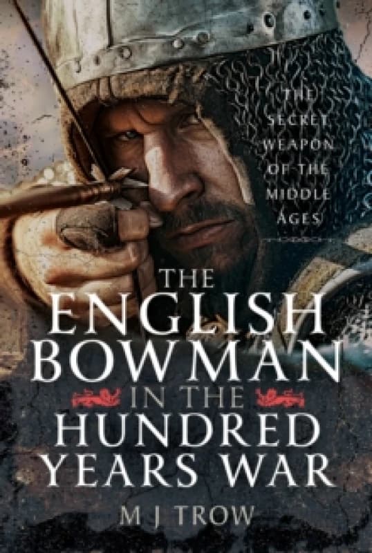The English Bowman in the Hundred Years War. Hardback. By M J Trow Books