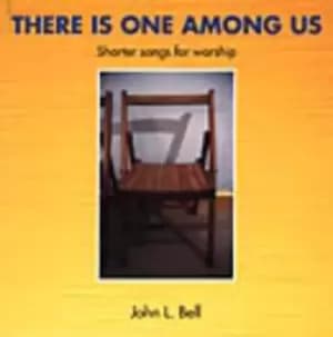 There is one among us by John L Bell|Wild Goose Worship Group|Iona Community
