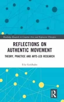 Reflections on Authentic Movement : Theory, Practice and Arts-Led Research